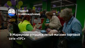 В Мариуполе открылся пятый магазин торговой сети «ПРС». 12.05.2023
