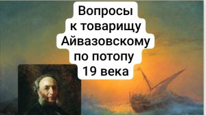 Два вопроса к Айвазовскому: по Потопу 19 века и Сыну Человеческого.