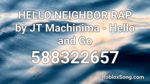 HELLO NEIGHBOR RAP by JT Machinima - “Hello and Go Roblox ID - Music Code