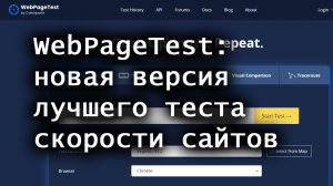 WebPageTest: новая версия лучшего теста скорости сайтов