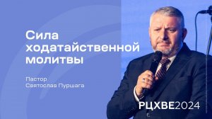 Святослав Пуршага: Сила ходатайственной молитвы | #РЦХВЕ2024