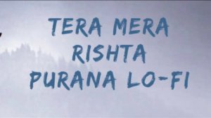 Tera mera rishta purana lo-fi song.Imran Hashmi (Lo-Fi) songs