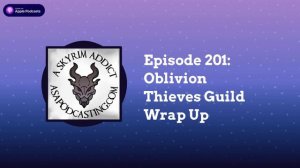 Episode 201: Oblivion Thieves Guild Wrap Up | Skyrim Addict: An Elder Scrolls podcast