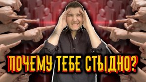 Почему тебе стыдно?