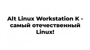 Alt Linux Workstation K P10 - самый отечественный Linux!