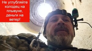 д  Воютино скважина в колодце! Не углубляйте колодцы на плывуне, спросите почему!