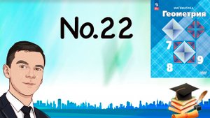 Задача 22 Атанасян Геометрия 7-9 2023