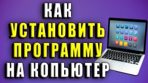 Как установить программу на компьютер