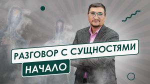 Разговор с Сущностями. Начало