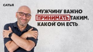 Сатья. Мужчину важно принимать таким, какой он есть.