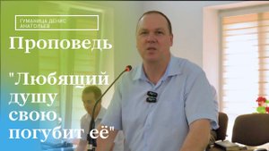Проповедь "Любящий душу свою погубит её" | Денис Гуманица | 28.04.2024