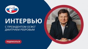 Интервью с президентом ОСФСГ Дмитрием Ребровым.