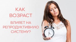 👉👩🦳 Как влияет возраст на репродуктивную систему женщины?