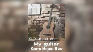 Кино Игры Все - My guitar (Официальный трек 2023)