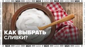 Эксперты рассказали, как выбрать сливки - Москва 24