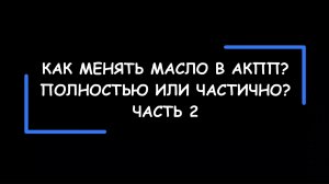 Как менять масло в АКПП?  Полностью или частично? Часть 2.