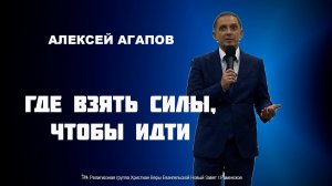 Где взять силы, чтобы идти? Алексей Агапов