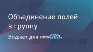 Виджет для amoCRM "Объединение полей в группу"