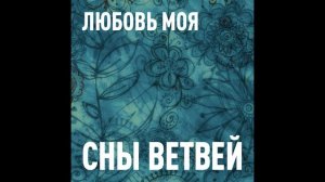 Сны ветвей | Любовь моя