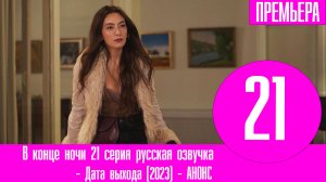 В конце ночи 21 серия - русская озвучка, анонс и дата выхода (2023)
