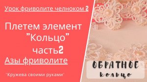 Урок 2_2 Азы фриволите. Плетем колечко фриволите. Способ 2.mp4