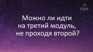 МОЖНО ЛИ ИДТИ НА ТРЕТИЙ МОДУЛЬ ПРОГРАММЫ СОПРОВОЖДЕНИЯ В ДУХОВНОМ РАСКРЫТИИ, НЕ ПРОХОДЯ ВТОРОЙ