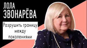 Лола Звонарева: "Разрушить границу между поколениями". Беседу ведет Владимир Семёнов.