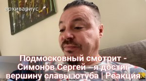 Подмосковный смотрит - Cимонов Cергей - я достиг вершину славы ютуба | Реакция