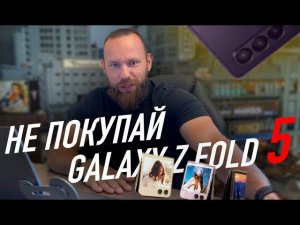 Почему не стоит покупать Galaxy Z Fold 5