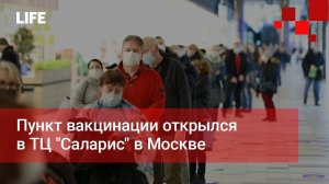 Пункт вакцинации открылся в ТЦ "Саларис" в Москве
