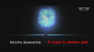 Игорь Кибирев - Я уходил из прошлых дней (2022)