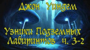 Джон Уиндем - Узники Подземных Лабиринтов ч. 3-2 (Заключительная). Аудиокнига. Приключения.