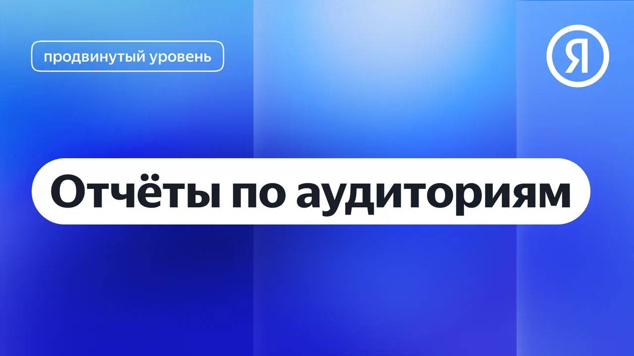 Отчёты по аудиториям в Метрике I Яндекс про Директ 2.0