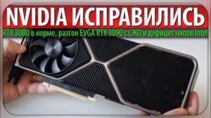 ✅NVIDIA ИСПРАВИЛИСЬ, RTX 3080 в норме, разгон EVGA RTX 3090 с СЖО и дефицит чипов Intel