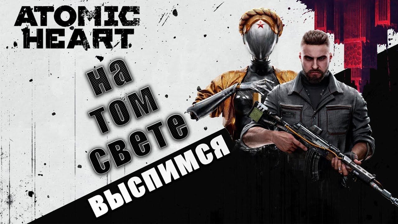 НА ТОМ СВЕТЕ ВЫСПИМСЯ | Atomic Heart | #1