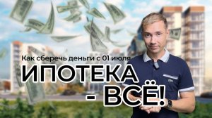 ИПОТЕКА - ВСЕ! КАК СБЕРЕЧЬ ДЕНЬГИ С 01 ИЮЛЯ?