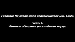 Господи! Неужели мало спасающихся? (Лк. 13, 23)
Часть 1. Ложные обещания расслабляют народ