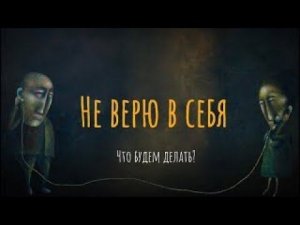 Не верю в себя. Что будем делать?