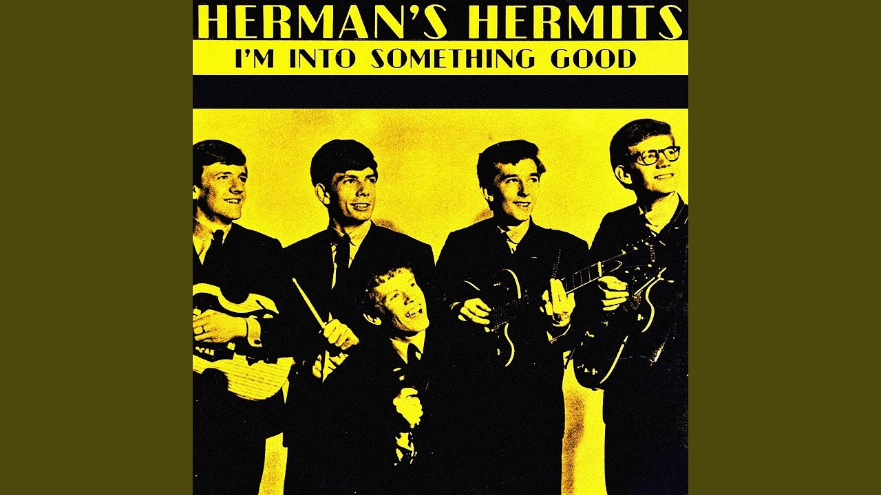 Something good. I'M into something good Herman s Hermits.