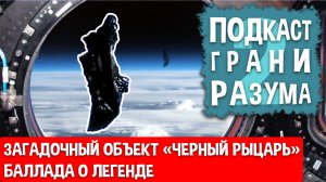 Загадочный объект «Черный Рыцарь». Баллада о легенде. Инженер Историй: Подкаст ГРАНИ РАЗУМА. 12+