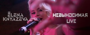 ЕЛЕНА КНЯЗЕВА - НЕВЫНОСИМАЯ Live депо ©️®️