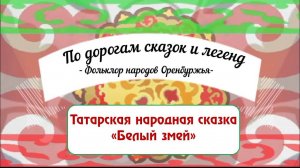 "По дорогам сказок и легенд:  татарская народная сказка "Белый змей"