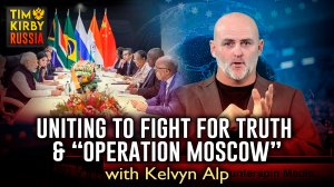 Uniting to Fight for Truth & "Operation Moscow" with Kelvyn Alp