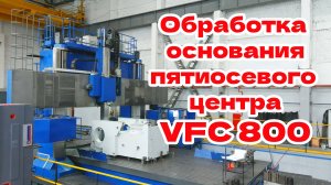 Обработка основания пятиосевого центра VFC800 на портальном центре VC50 Gantry Machine в цехе ЮЗТС?