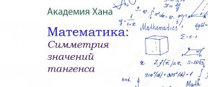 Симметрия значений тангенса (видео 10)_Обратные тригонометрические функции _ Математика