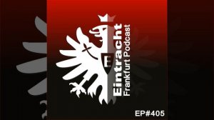 EP#405 - Der joviale Fahrensmann und sein Rastelli | Eintracht Frankfurt Podcast