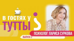 В гостях у Тутты: Лариса Суркова, семейный и детский психолог. Выпуск 2.