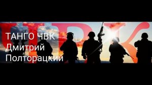 ТАНГО ЧВК-поёт автор-Дмитрий Полторацкий.mp4