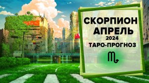 СКОРПИОН ♏ Апрель 2024 Таро-прогноз | Таро - Гороскоп на апрель 2024 для знака Зодиака Скорпион