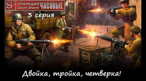 [Операция Silent Storm: Часовые] 3 серия. Двойка, тройка, четверка! Но все равно трудно...